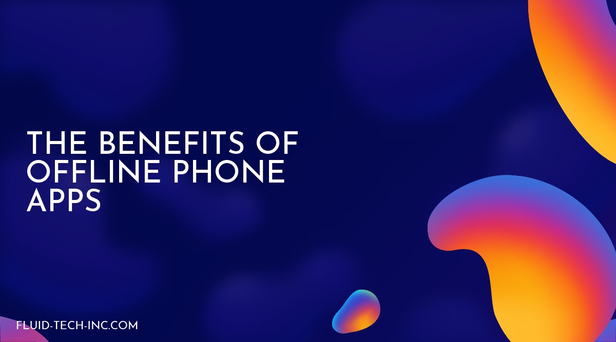 The Benefits of Offline Phone Apps Fluid Tech