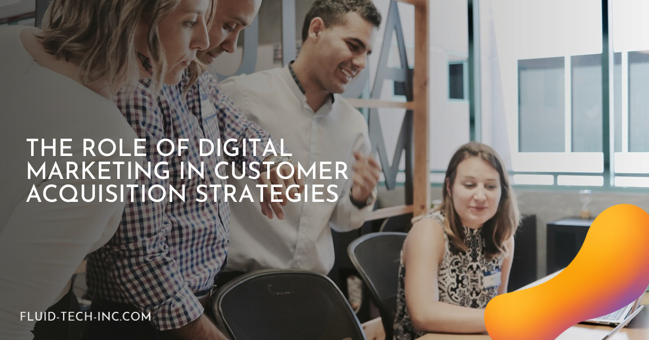 The Role of Digital Marketing in Customer Acquisition Strategies